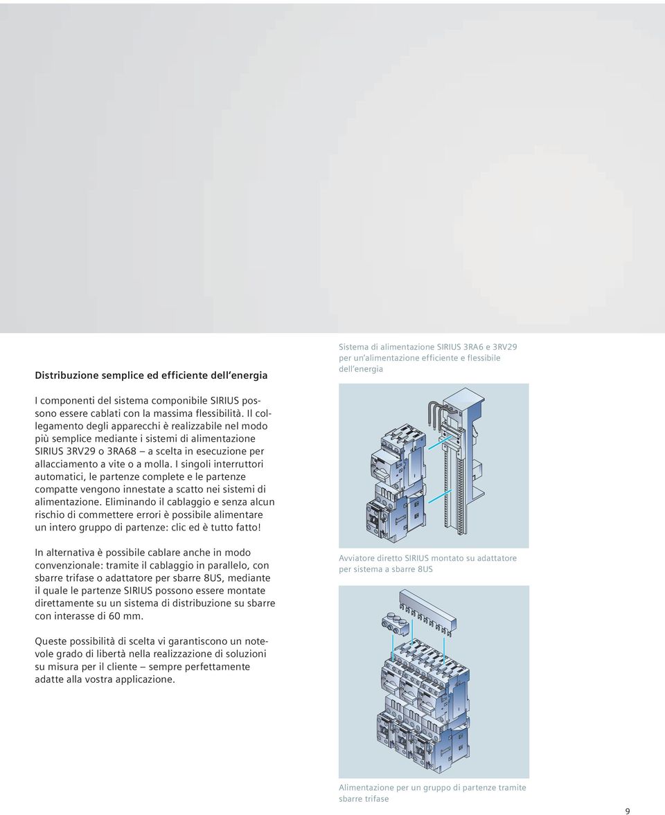 Il collegamento degli apparecchi è realizzabile nel modo più semplice mediante i sistemi di alimentazione SIRIUS 3RV29 o 3RA68 a scelta in esecuzione per allacciamento a vite o a molla.