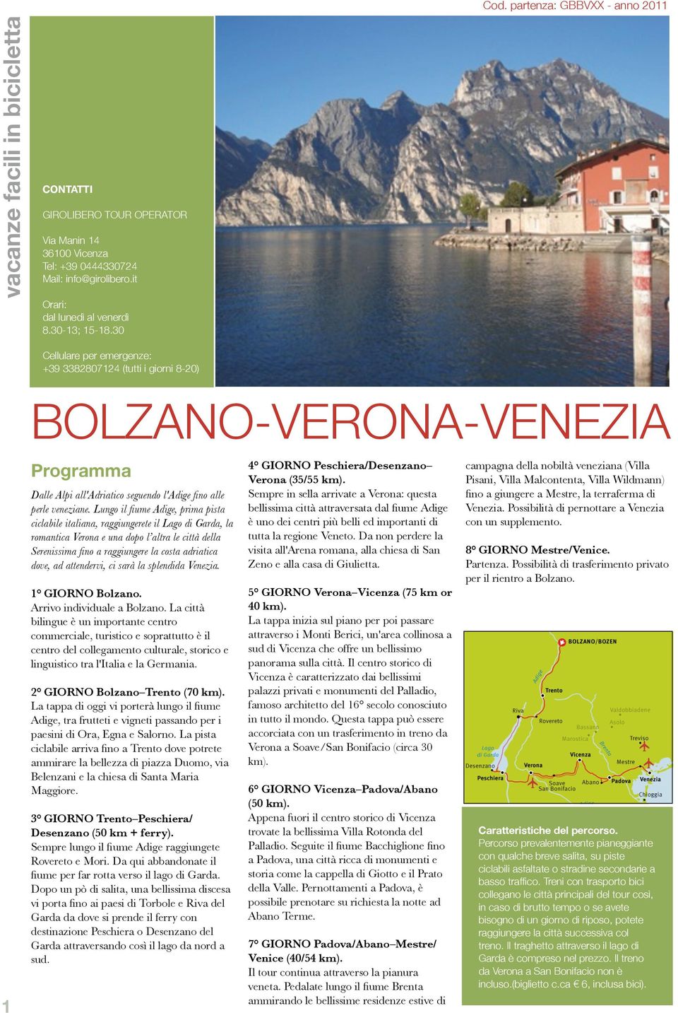 Lungo il fiume Adige, prima pista ciclabile italiana, raggiungerete il Lago di Garda, la romantica Verona e una dopo l altra le città della Serenissima fino a raggiungere la costa adriatica dove, ad