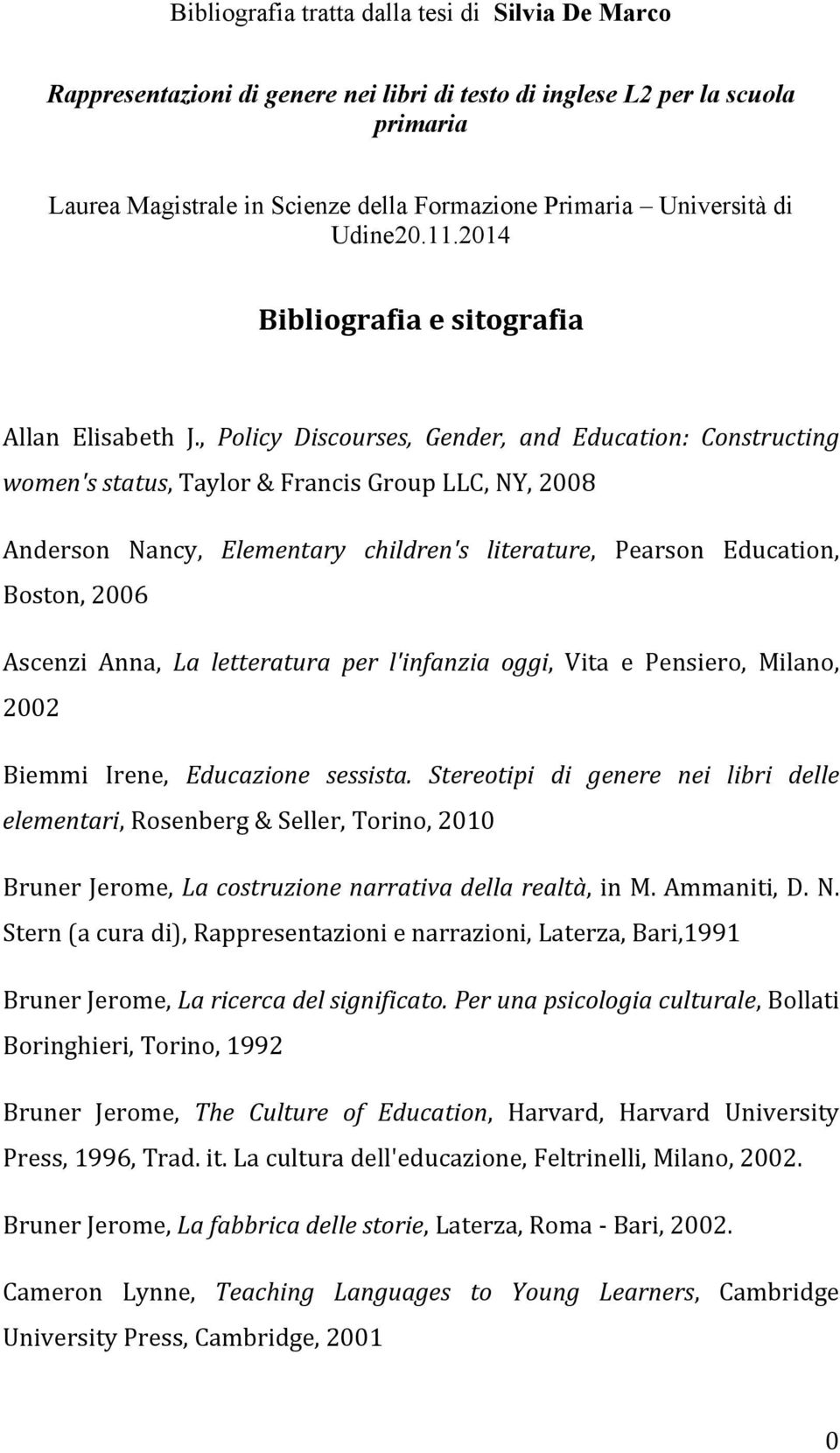 , Policy Discourses, Gender, and Education: Constructing women's status, Taylor & Francis Group LLC, NY, 2008 Anderson Nancy, Elementary children's literature, Pearson Education, Boston, 2006 Ascenzi