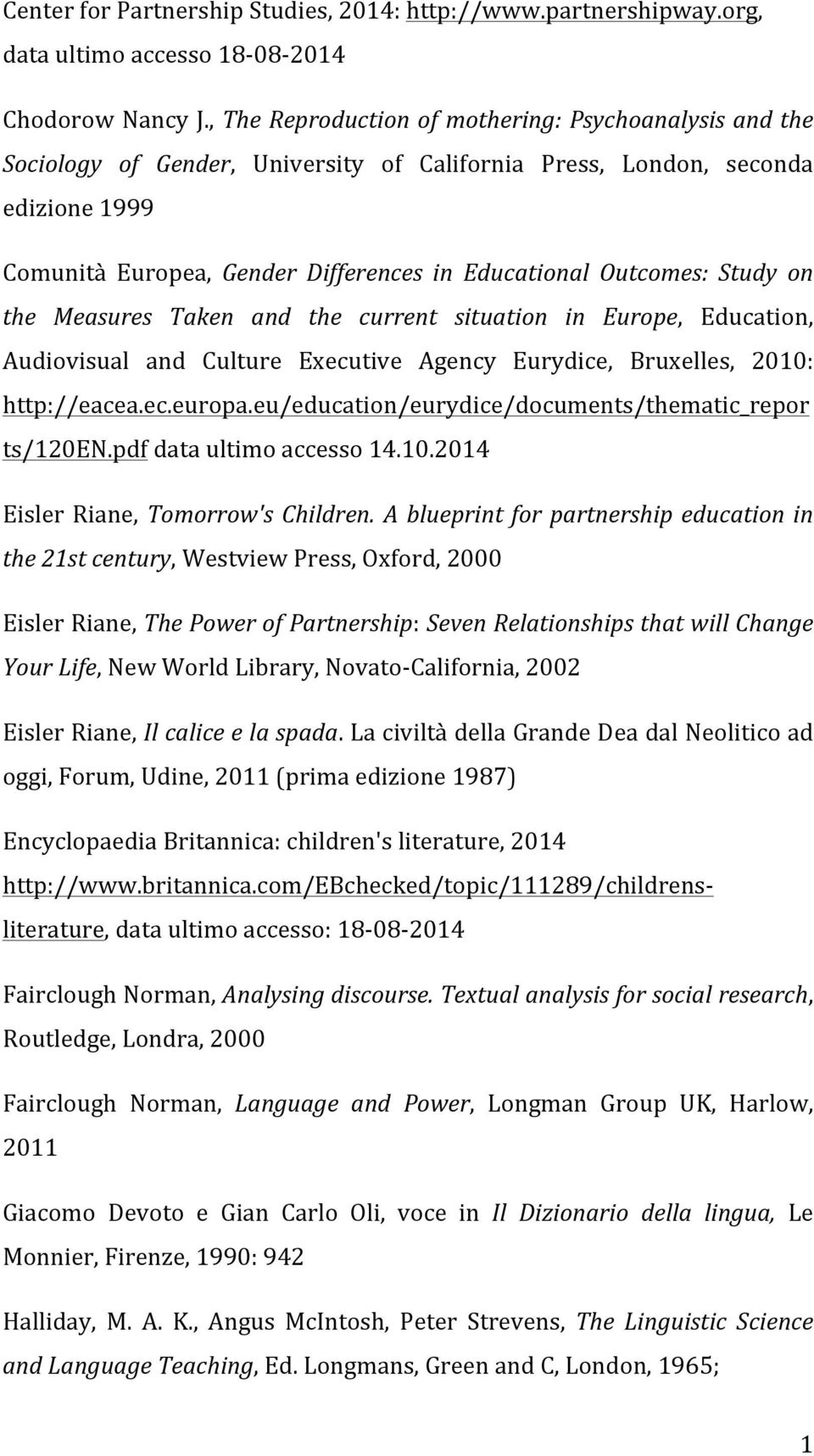 Outcomes: Study on the Measures Taken and the current situation in Europe, Education, Audiovisual and Culture Executive Agency Eurydice, Bruxelles, 2010: http://eacea.ec.europa.