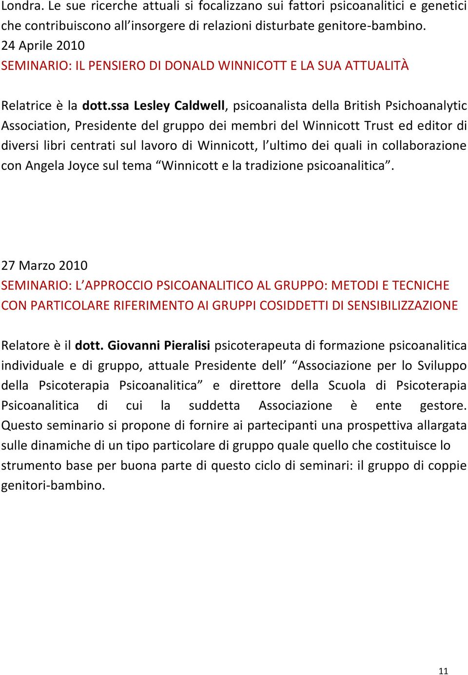 ssa Lesley Caldwell, psicoanalista della British Psichoanalytic Association, Presidente del gruppo dei membri del Winnicott Trust ed editor di diversi libri centrati sul lavoro di Winnicott, l ultimo