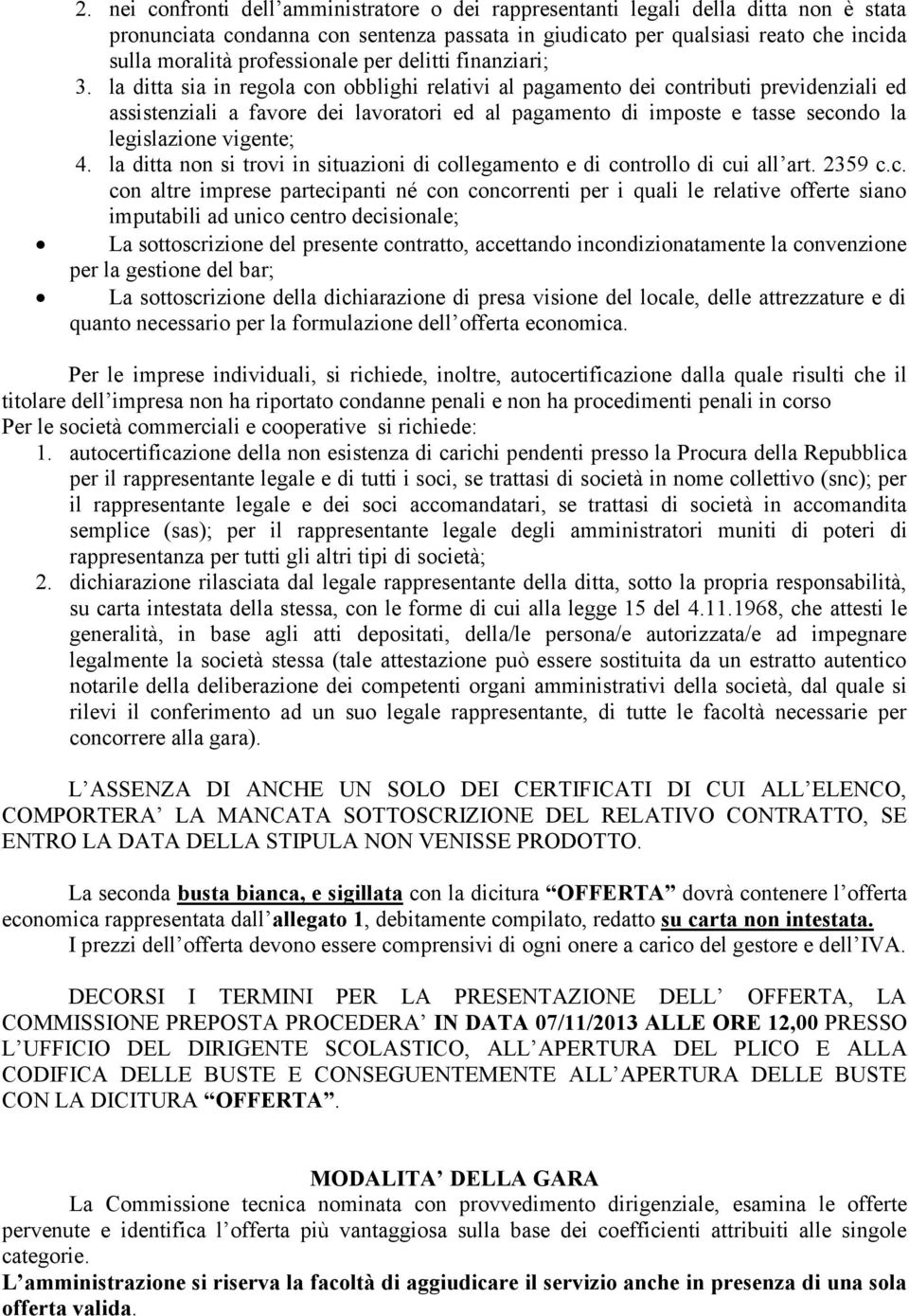 la ditta sia in regola con obblighi relativi al pagamento dei contributi previdenziali ed assistenziali a favore dei lavoratori ed al pagamento di imposte e tasse secondo la legislazione vigente; 4.