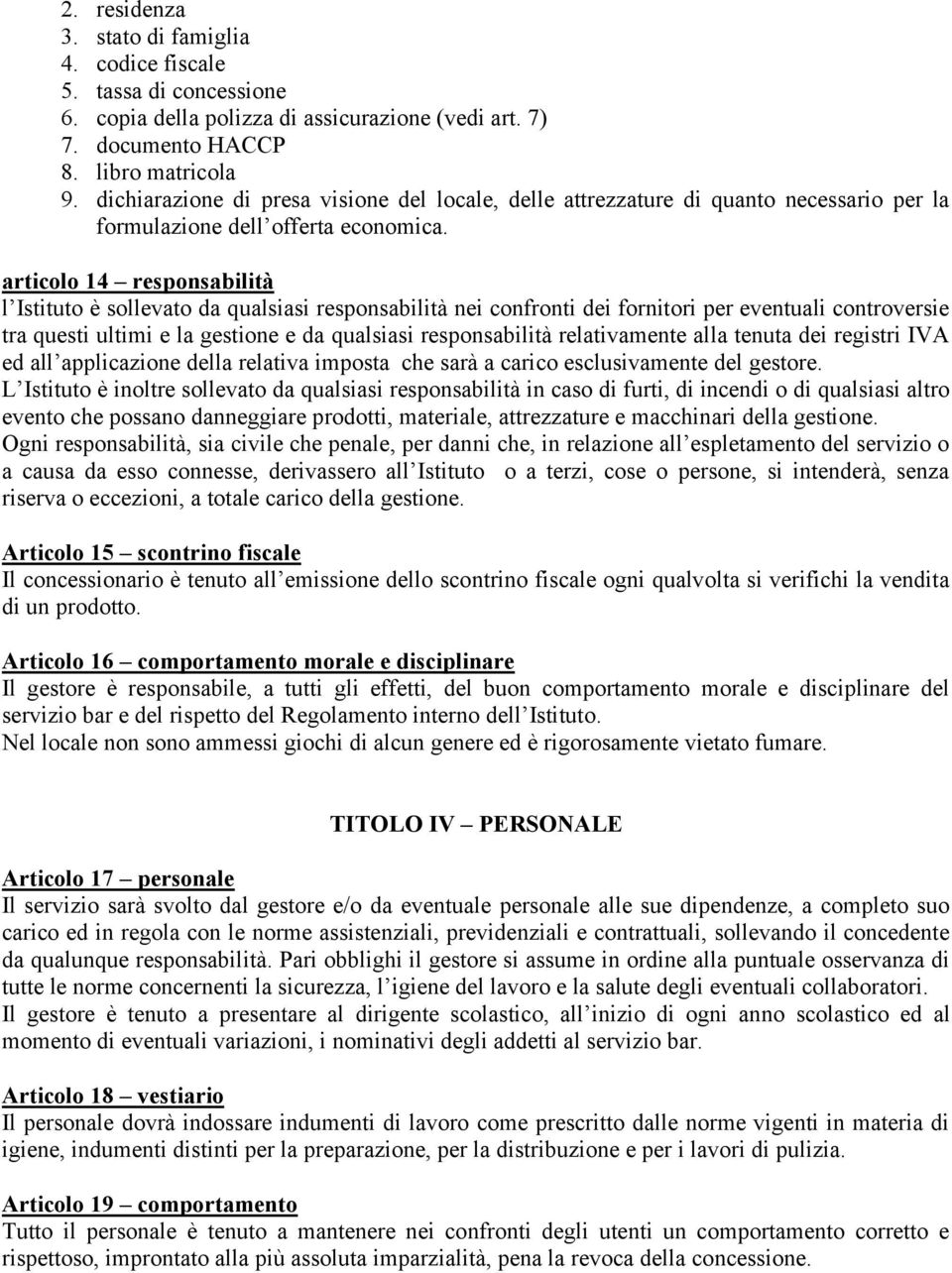 articolo 14 responsabilità l Istituto è sollevato da qualsiasi responsabilità nei confronti dei fornitori per eventuali controversie tra questi ultimi e la gestione e da qualsiasi responsabilità