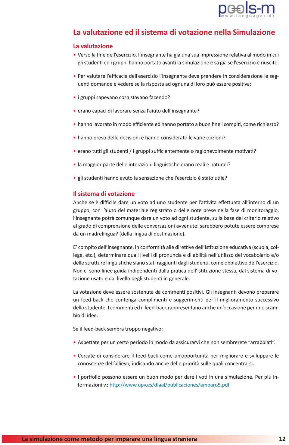 Per valutare l efficacia dell esercizio l insegnante deve prendere in considerazione le seguenti domande e vedere se la risposta ad ognuna di loro può essere positiva: i gruppi sapevano cosa stavano