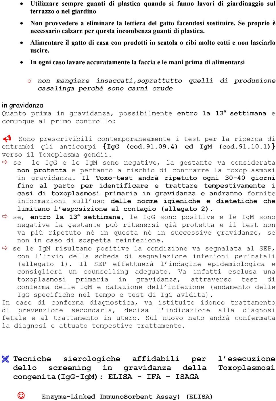 In ogni caso lavare accuratamente la faccia e le mani prima di alimentarsi o non mangiare insaccati,soprattutto quelli di produzione casalinga perché sono carni crude in gravidanza Quanto prima in