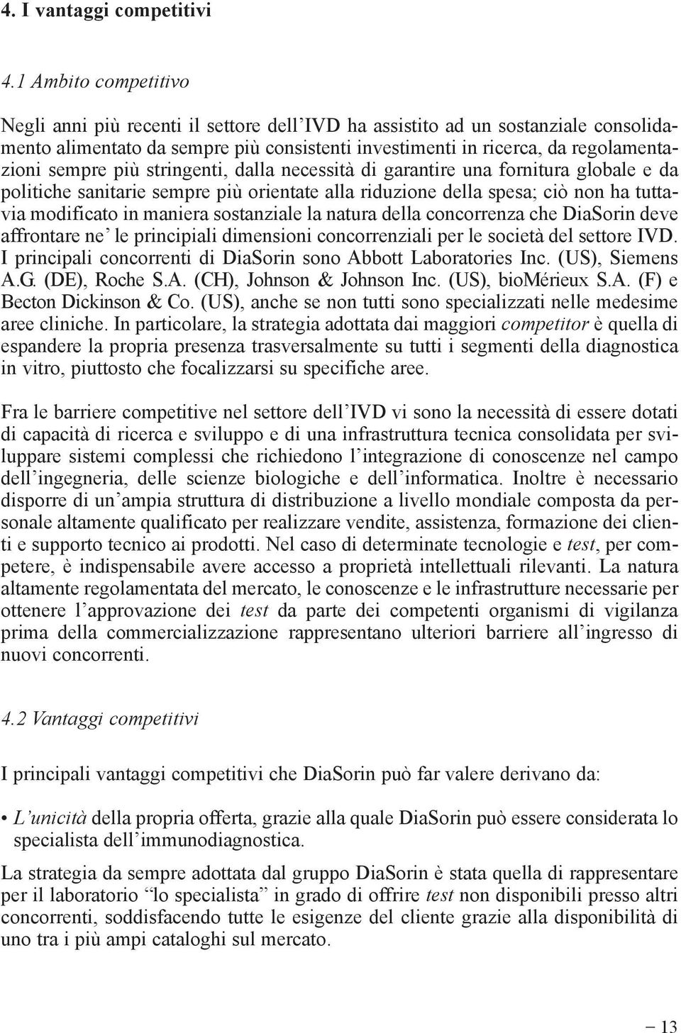 più stringenti, dalla necessità di garantire una fornitura globale e da politiche sanitarie sempre più orientate alla riduzione della spesa; ciò non ha tuttavia modificato in maniera sostanziale la