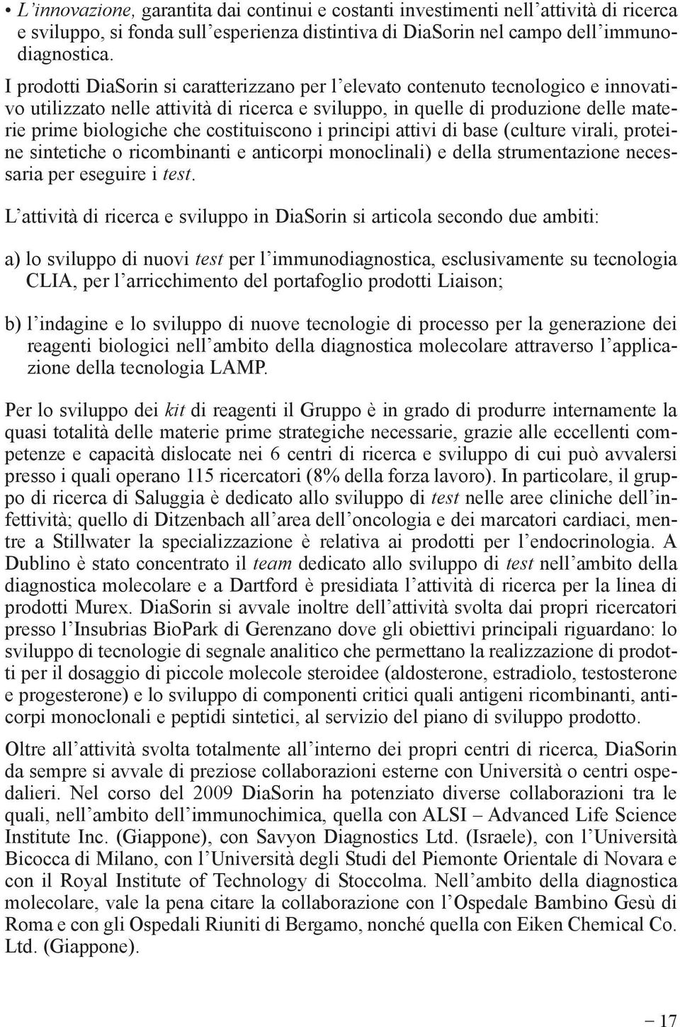 costituiscono i principi attivi di base (culture virali, proteine sintetiche o ricombinanti e anticorpi monoclinali) e della strumentazione necessaria per eseguire i test.