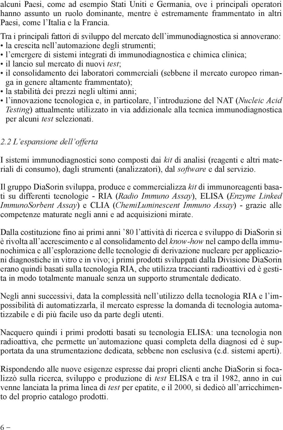 clinica; il lancio sul mercato di nuovi test; il consolidamento dei laboratori commerciali (sebbene il mercato europeo rimanga in genere altamente frammentato); la stabilità dei prezzi negli ultimi