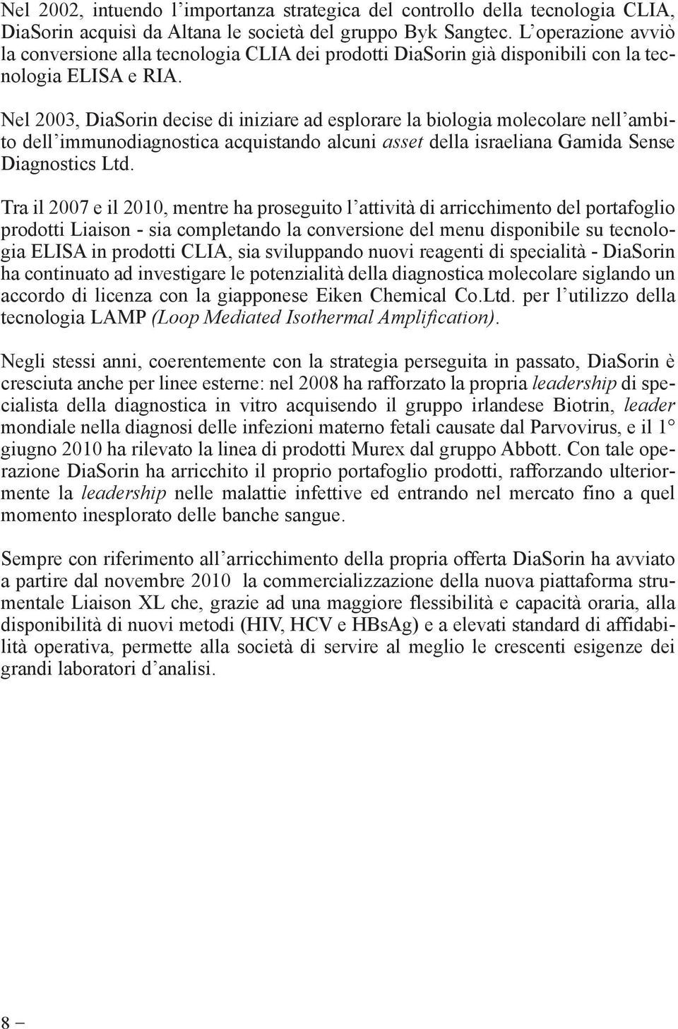 Nel 2003, DiaSorin decise di iniziare ad esplorare la biologia molecolare nell ambito dell immunodiagnostica acquistando alcuni asset della israeliana Gamida Sense Diagnostics Ltd.