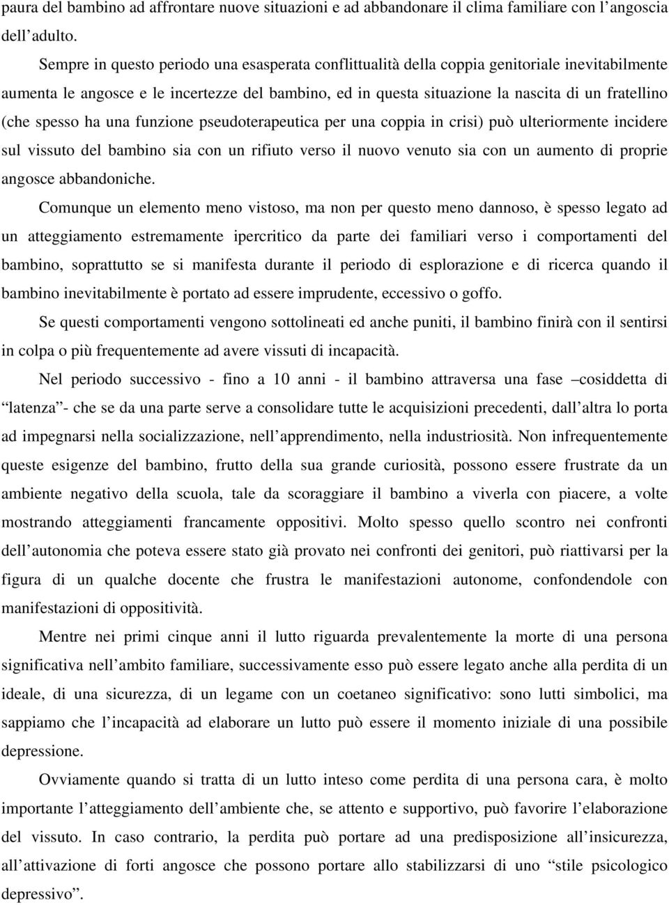 (che spesso ha una funzione pseudoterapeutica per una coppia in crisi) può ulteriormente incidere sul vissuto del bambino sia con un rifiuto verso il nuovo venuto sia con un aumento di proprie