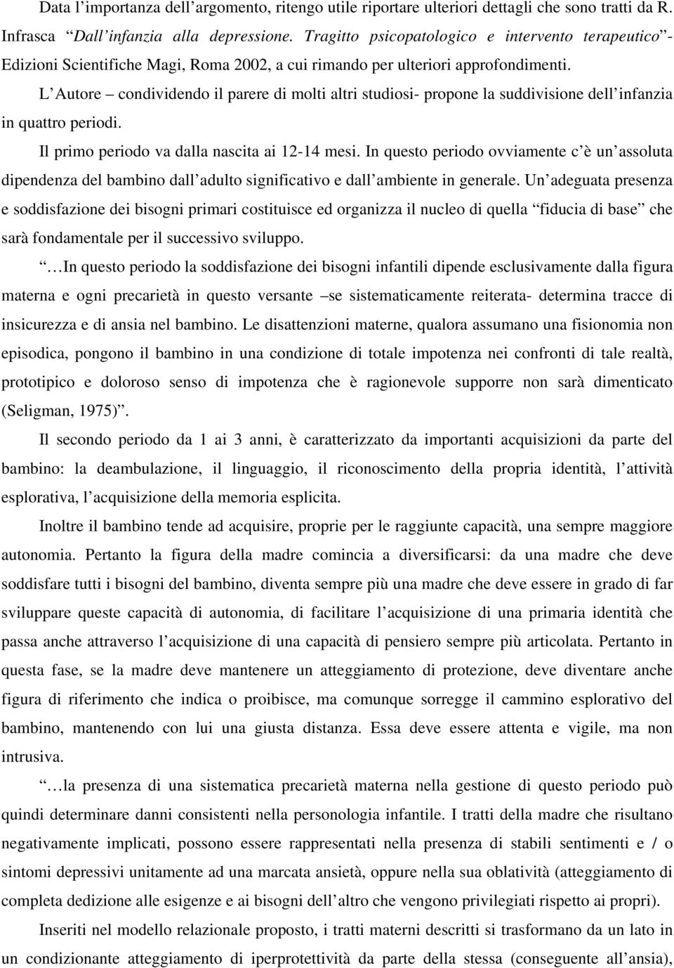 L Autore condividendo il parere di molti altri studiosi- propone la suddivisione dell infanzia in quattro periodi. Il primo periodo va dalla nascita ai 12-14 mesi.