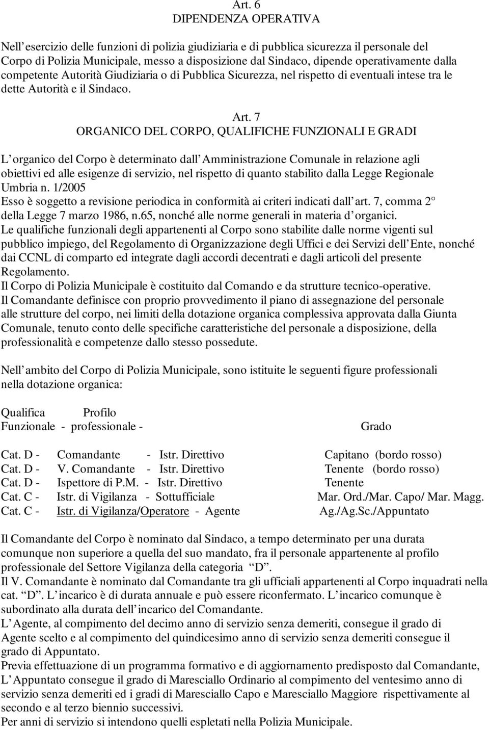 7 ORGANICO DEL CORPO, QUALIFICHE FUNZIONALI E GRADI L organico del Corpo è determinato dall Amministrazione Comunale in relazione agli obiettivi ed alle esigenze di servizio, nel rispetto di quanto