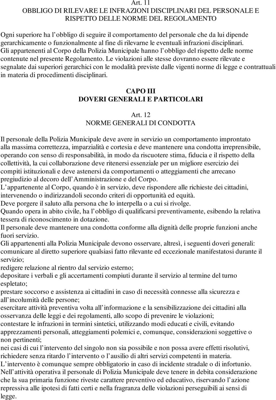 Gli appartenenti al Corpo della Polizia Municipale hanno l obbligo del rispetto delle norme contenute nel presente Regolamento.