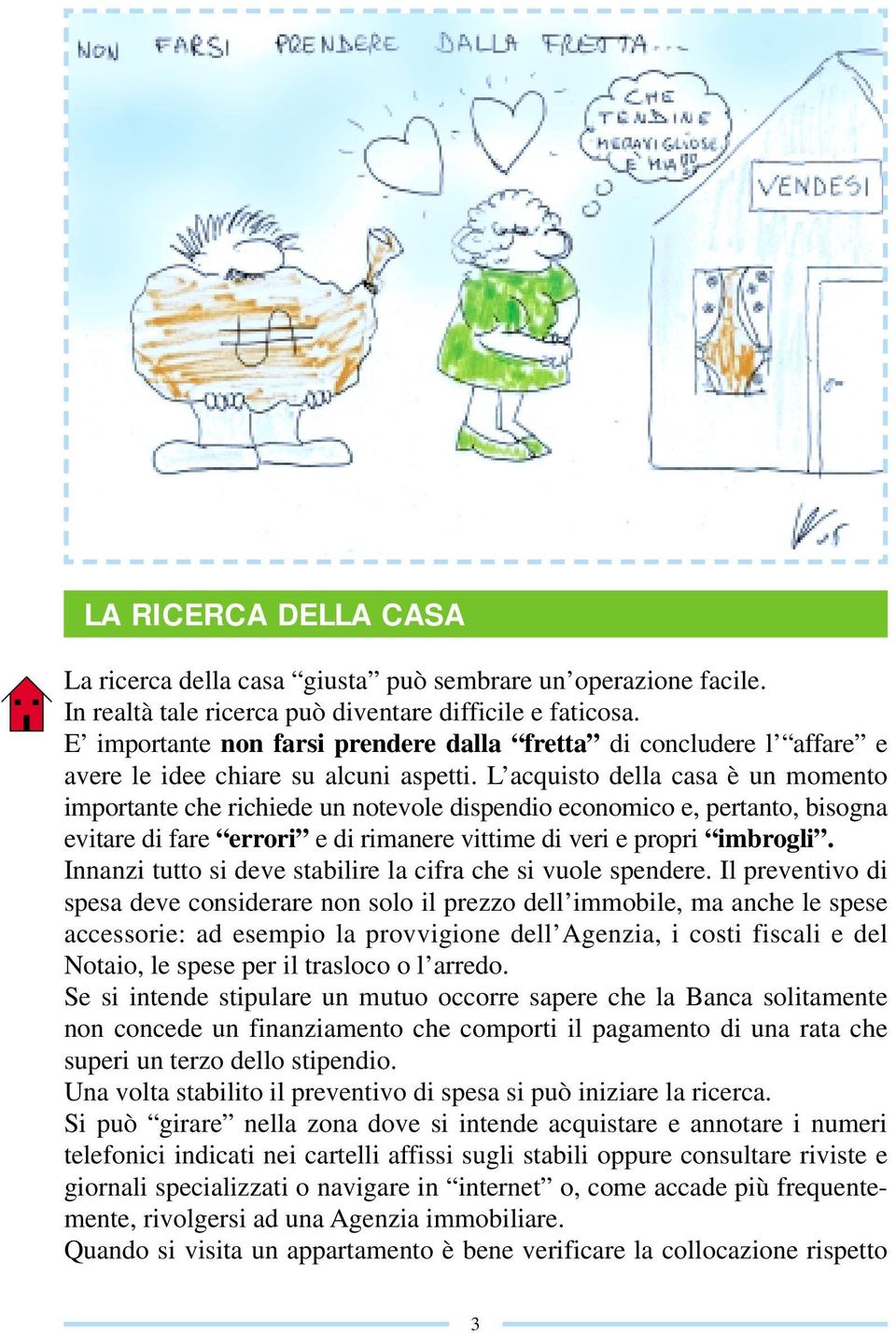 L acquisto della casa è un momento importante che richiede un notevole dispendio economico e, pertanto, bisogna evitare di fare errori e di rimanere vittime di veri e propri imbrogli.