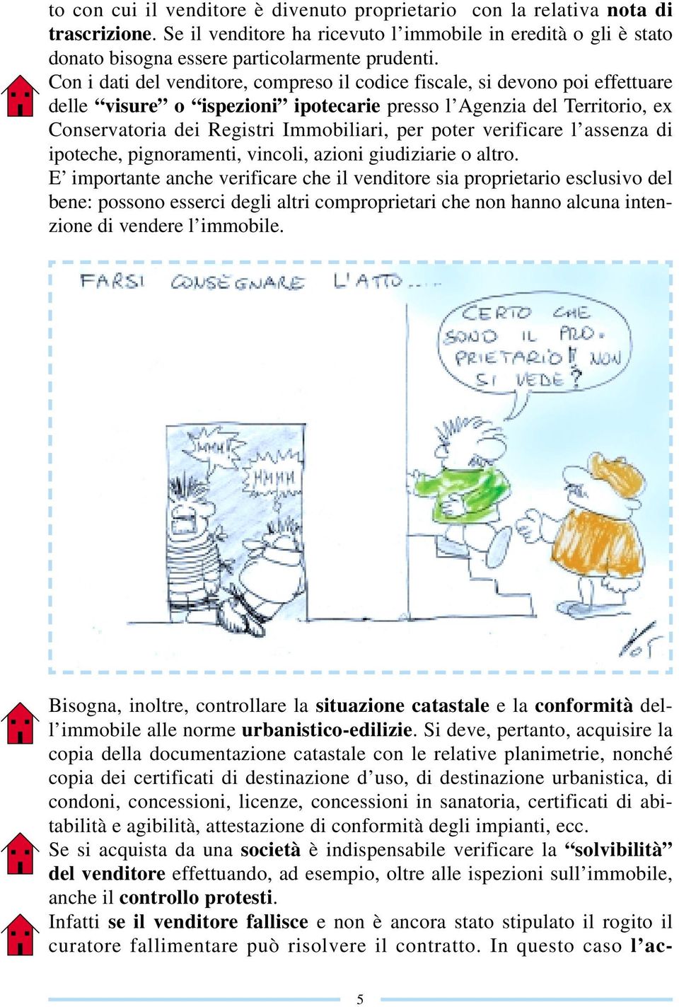 poter verificare l assenza di ipoteche, pignoramenti, vincoli, azioni giudiziarie o altro.