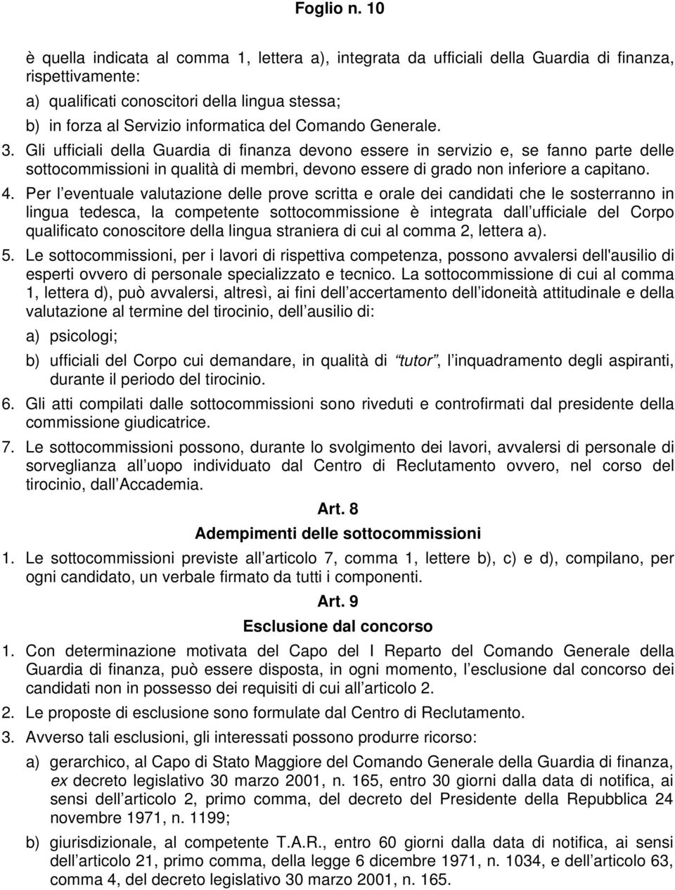 Comando Generale. 3. Gli ufficiali della Guardia di finanza devono essere in servizio e, se fanno parte delle sottocommissioni in qualità di membri, devono essere di grado non inferiore a capitano. 4.