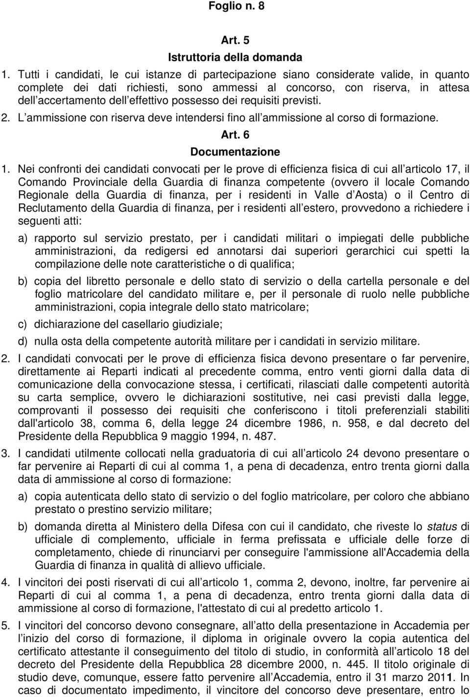 possesso dei requisiti previsti. 2. L ammissione con riserva deve intendersi fino all ammissione al corso di formazione. Art. 6 Documentazione 1.