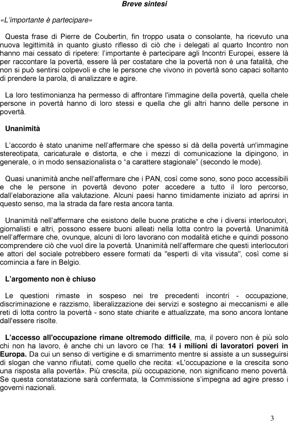 che non si può sentirsi colpevoli e che le persone che vivono in povertà sono capaci soltanto di prendere la parola, di analizzare e agire.