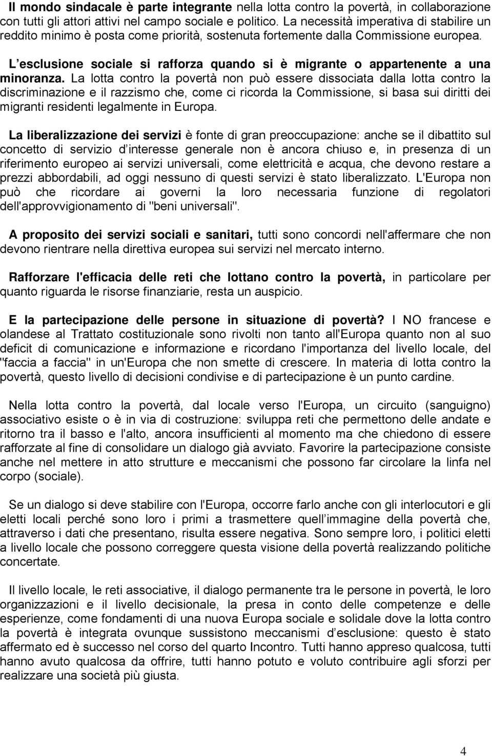 L esclusione sociale si rafforza quando si è migrante o appartenente a una minoranza.