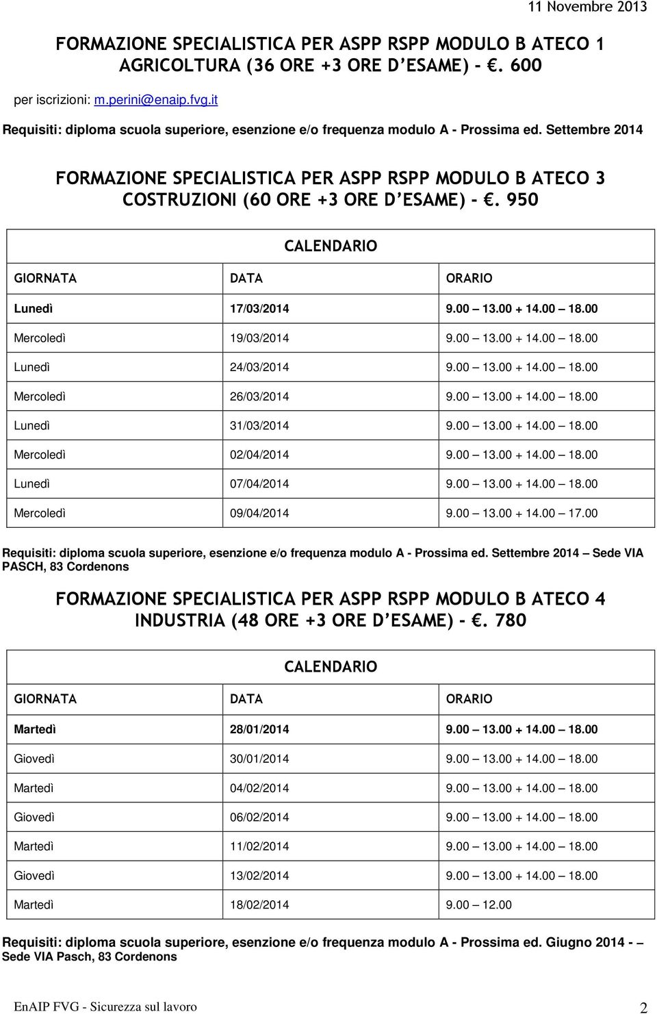 950 Lunedì 17/03/2014 9.00 13.00 + 14.00 18.00 Mercoledì 19/03/2014 9.00 13.00 + 14.00 18.00 Lunedì 24/03/2014 9.00 13.00 + 14.00 18.00 Mercoledì 26/03/2014 9.00 13.00 + 14.00 18.00 Lunedì 31/03/2014 9.