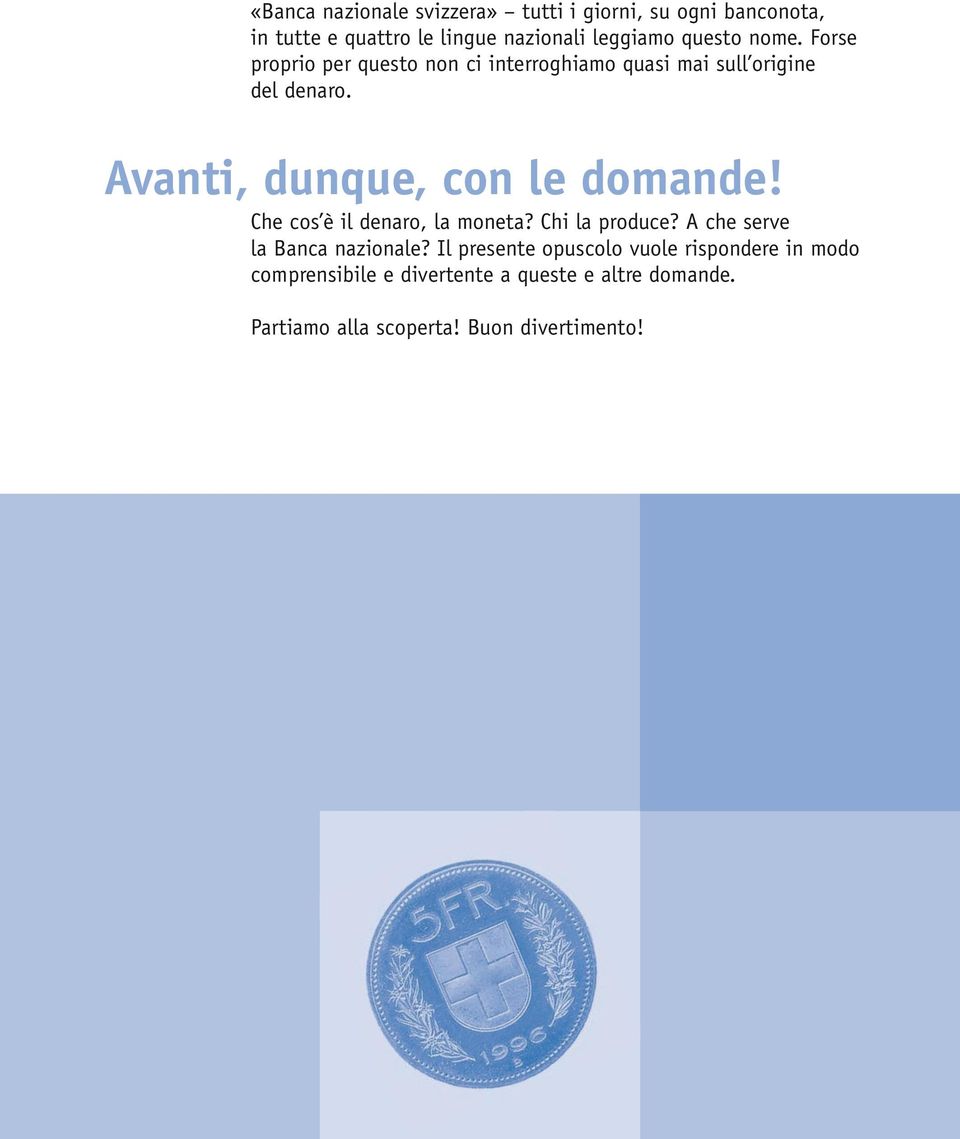 Avanti, dunque, con le domande! Che cos è il denaro, la moneta? Chi la produce? A che serve la Banca nazionale?