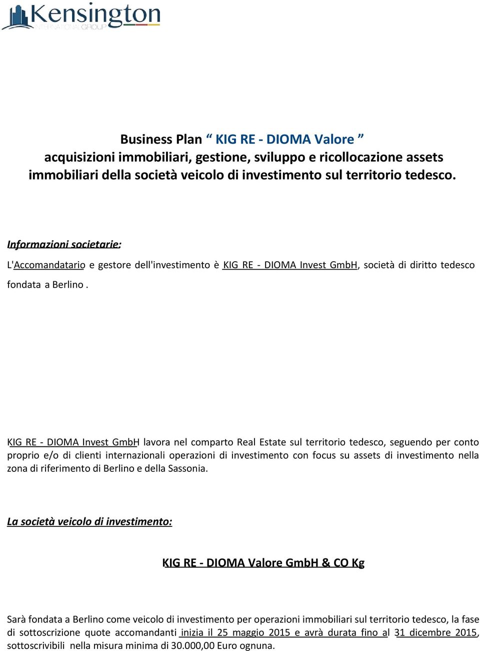 KIG RE - DIOMA Invest GmbH lavora nel comparto Real Estate sul territorio tedesco, seguendo per conto proprio e/o di clienti internazionali operazioni di investimento con focus su assets di