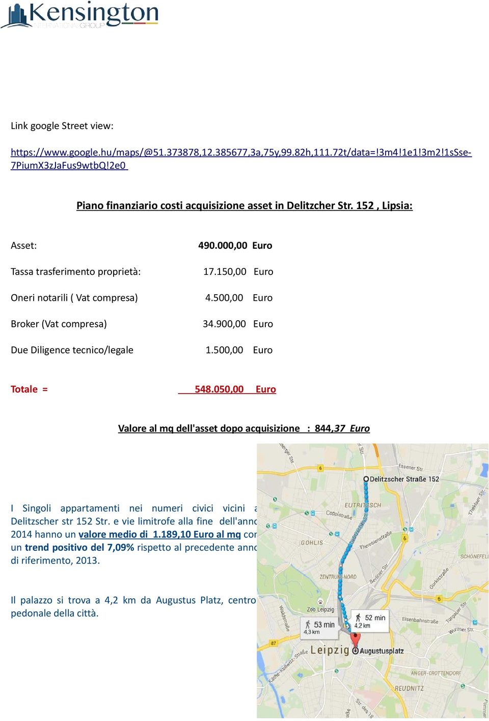 152, Lipsia: Asset: Tassa trasferimento proprietà: Oneri notarili ( Vat compresa) Broker (Vat compresa) Due Diligence tecnico/legale 490.000,00 Euro 17.150,00 Euro 4.500,00 Euro 34.900,00 Euro 1.