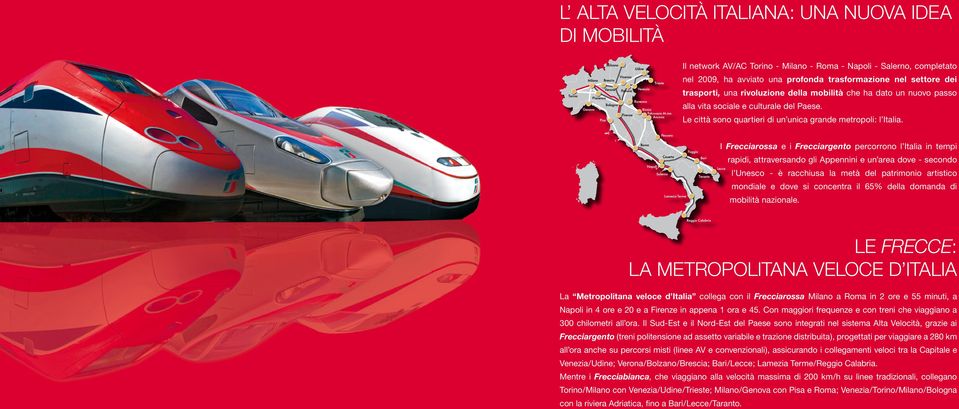 un nuovo passo alla vita sociale e culturale del Paese. Le città sono quartieri di un unica grande metropoli: l Italia.