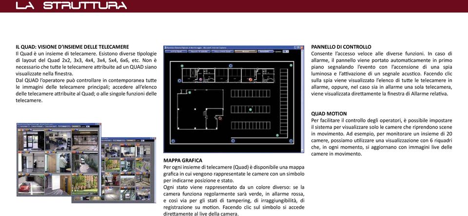 Dal QUAD l operatore può controllare in contemporanea tutte le immagini delle telecamere principali; accedere all elenco delle telecamere attribuite al Quad; o alle singole funzioni delle telecamere.