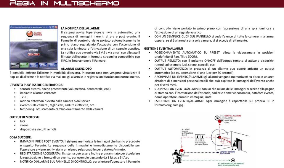 La notifica può avvenire via SMS e via email con allegato il filmato dell evento in formato streaming compatibile con il PC, lo Smartphone o il Palmare.