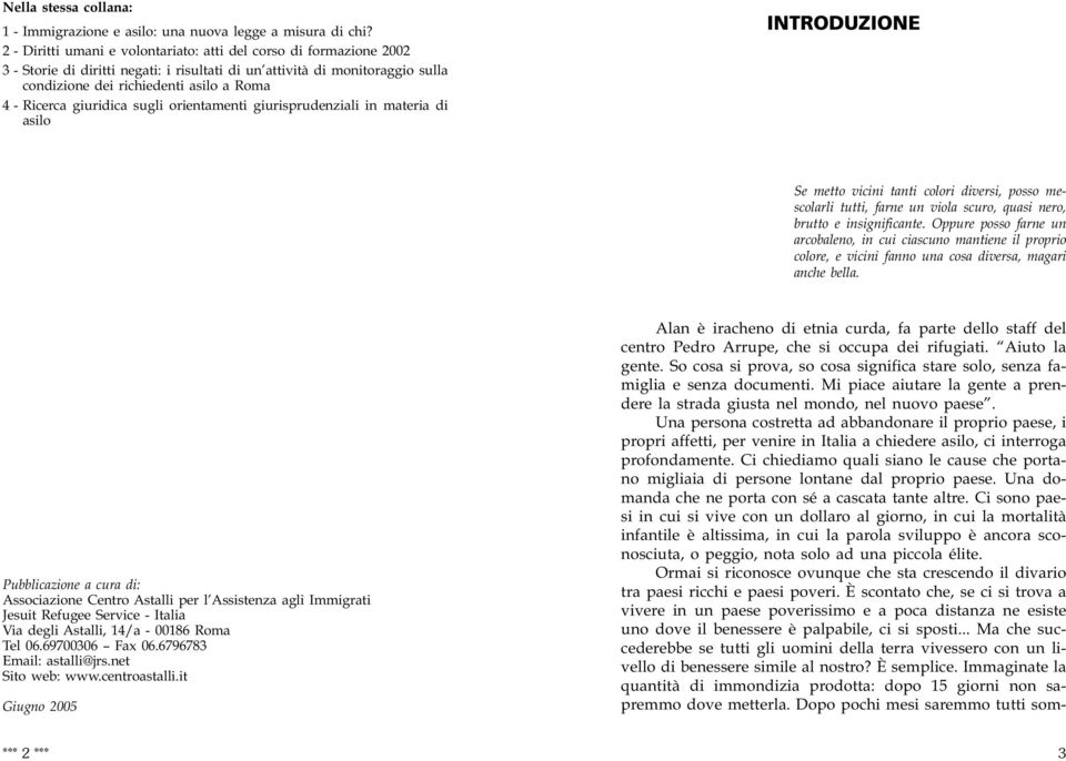 giuridica sugli orientamenti giurisprudenziali in materia di asilo INTRODUZIONE Se metto vicini tanti colori diversi, posso mescolarli tutti, farne un viola scuro, quasi nero, brutto e insignificante.