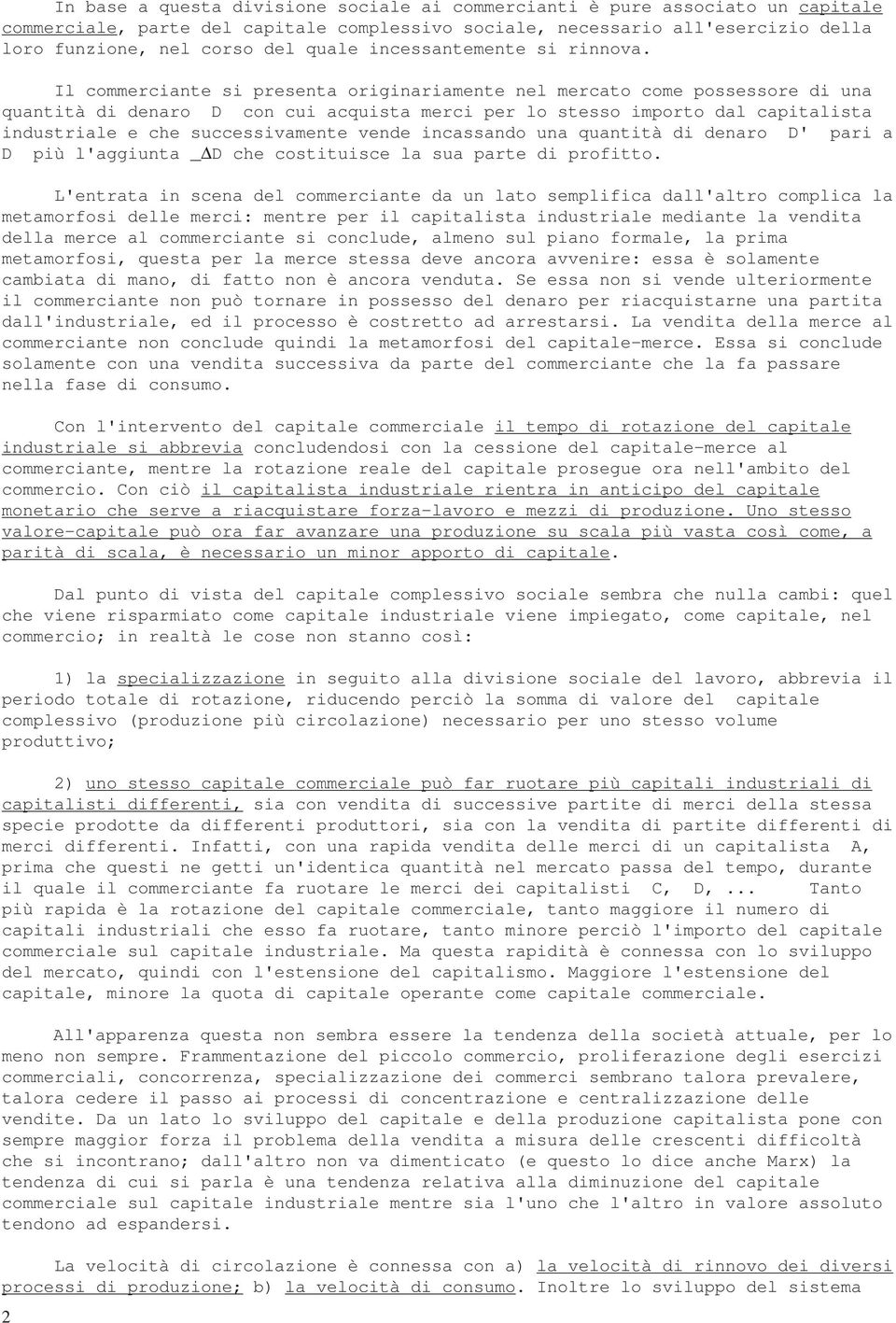 Il commerciante si presenta originariamente nel mercato come possessore di una quantità di denaro D con cui acquista merci per lo stesso importo dal capitalista industriale e che successivamente