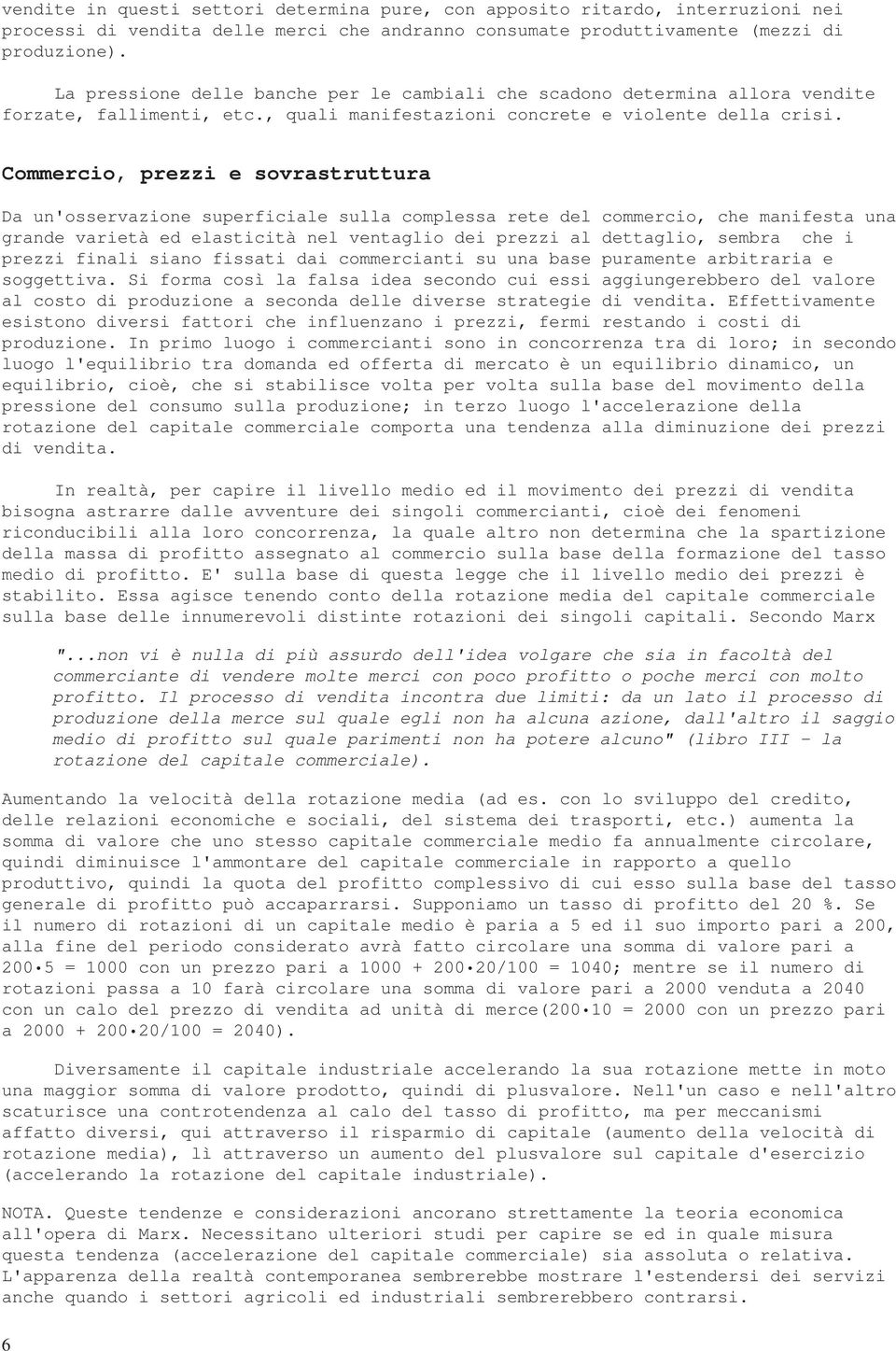 Commercio, prezzi e sovrastruttura Da un'osservazione superficiale sulla complessa rete del commercio, che manifesta una grande varietà ed elasticità nel ventaglio dei prezzi al dettaglio, sembra che