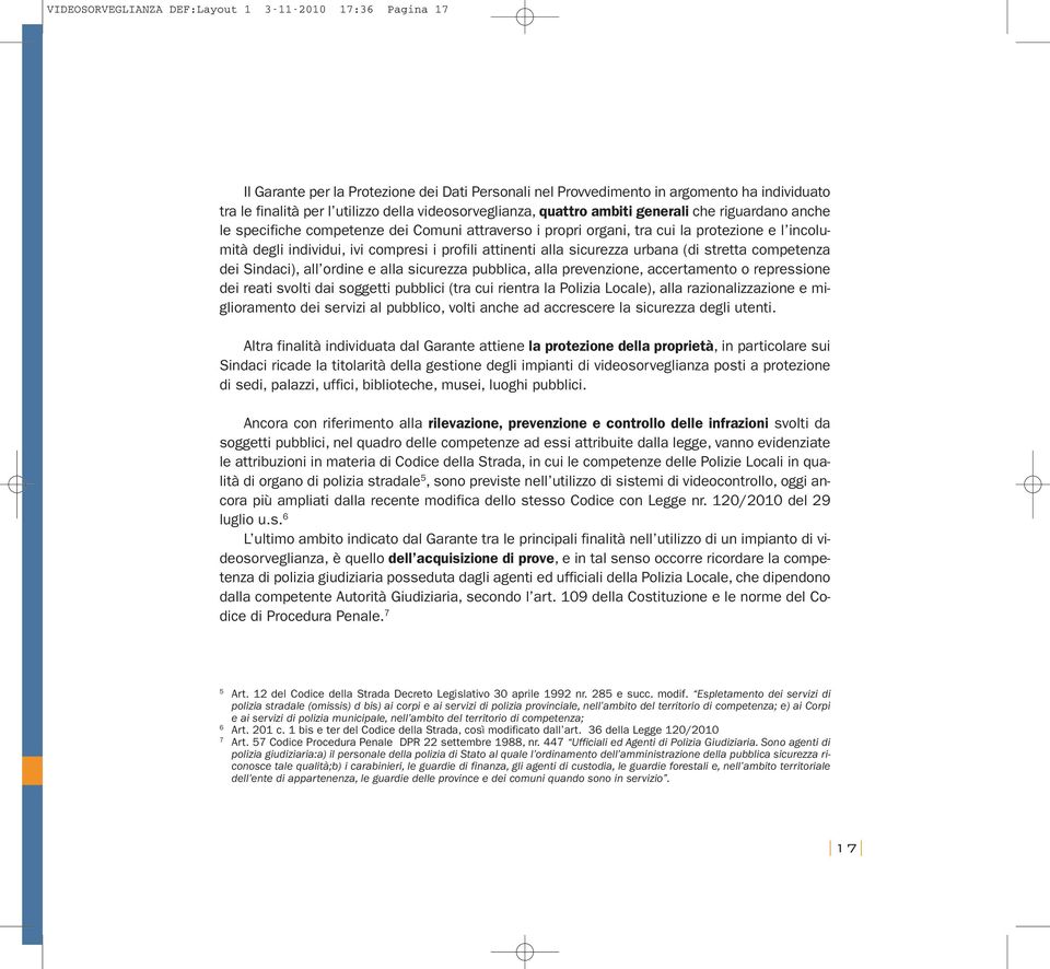 profili attinenti alla sicurezza urbana (di stretta competenza dei Sindaci), all ordine e alla sicurezza pubblica, alla prevenzione, accertamento o repressione dei reati svolti dai soggetti pubblici