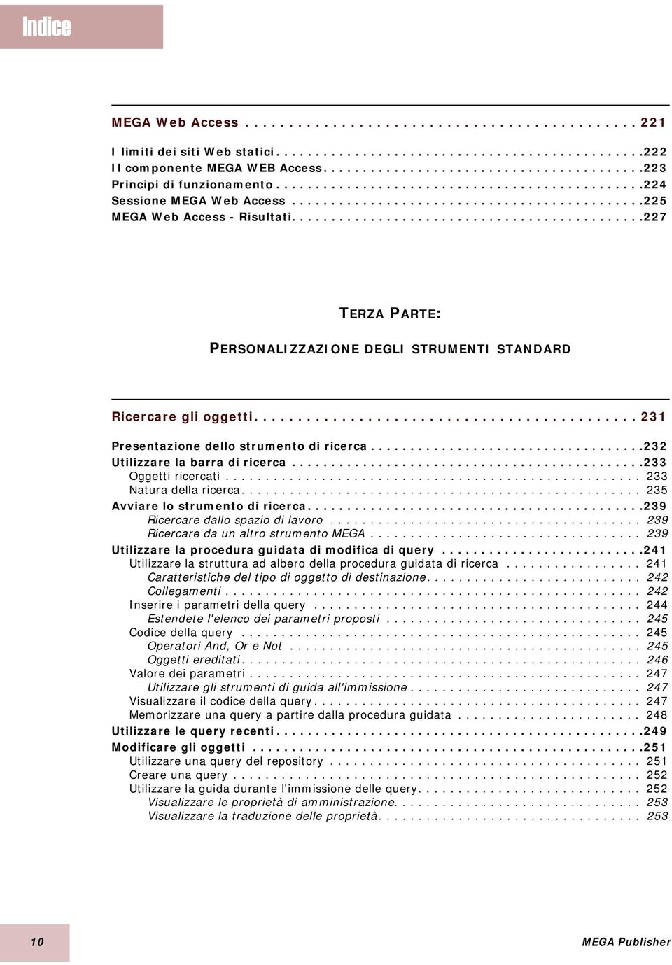 ............................................227 TERZA PARTE: PERSONALIZZAZIONE DEGLI STRUMENTI STANDARD Ricercare gli oggetti............................................ 231 Presentazione dello strumento di ricerca.