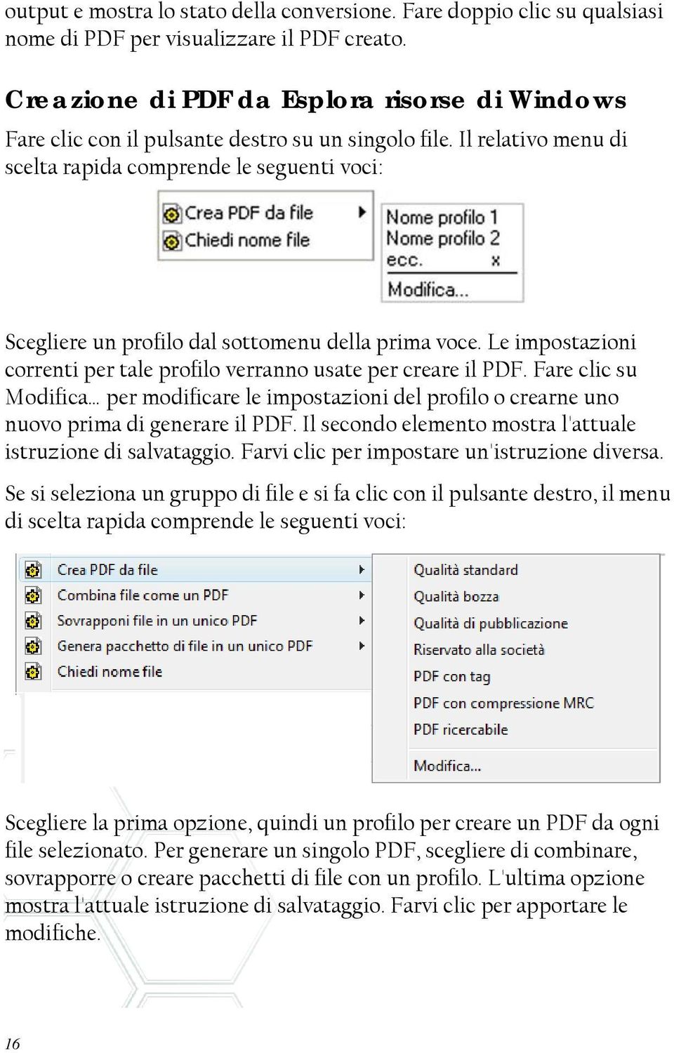 Il relativo menu di scelta rapida comprende le seguenti voci: Scegliere un profilo dal sottomenu della prima voce. Le impostazioni correnti per tale profilo verranno usate per creare il PDF.