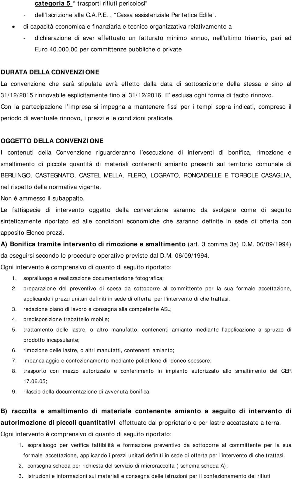 000,00 per committenze pubbliche o private DURATA DELLA CONVENZIONE La convenzione che sarà stipulata avrà effetto dalla data di sottoscrizione della stessa e sino al 31/12/2015 rinnovabile