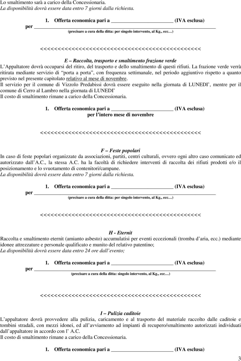 La frazione verde verrà ritirata mediante servizio di porta a porta, con frequenza settimanale, nel periodo aggiuntivo rispetto a quanto previsto nel presente capitolato relativo al mese di novembre.