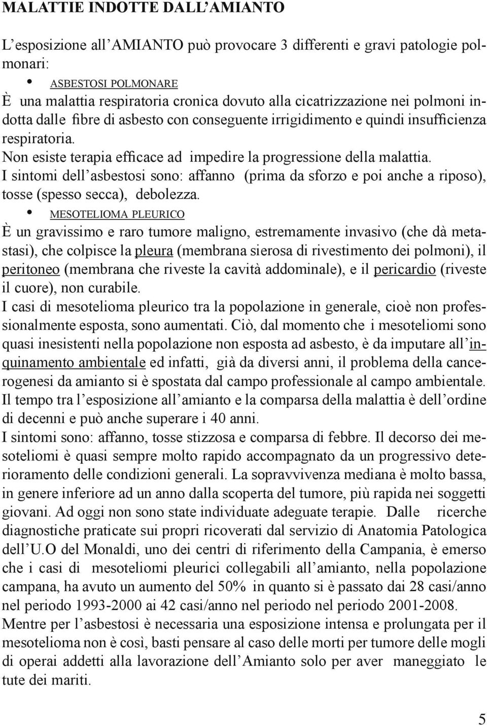 I sintomi dell asbestosi sono: affanno (prima da sforzo e poi anche a riposo), tosse (spesso secca), debolezza.