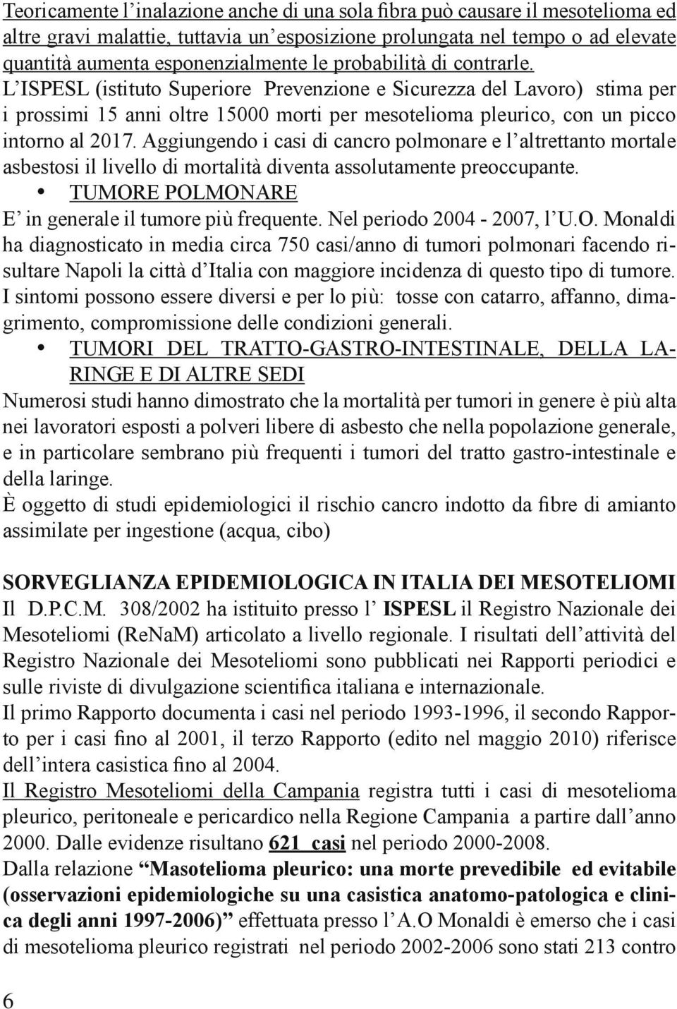 Aggiungendo i casi di cancro polmonare e l altrettanto mortale asbestosi il livello di mortalità diventa assolutamente preoccupante. TUMORE POLMONARE E in generale il tumore più frequente.