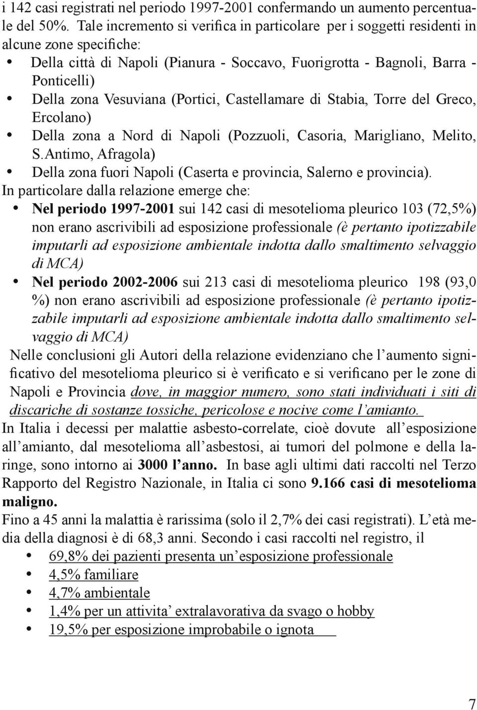 Vesuviana (Portici, Castellamare di Stabia, Torre del Greco, Ercolano) Della zona a Nord di Napoli (Pozzuoli, Casoria, Marigliano, Melito, S.