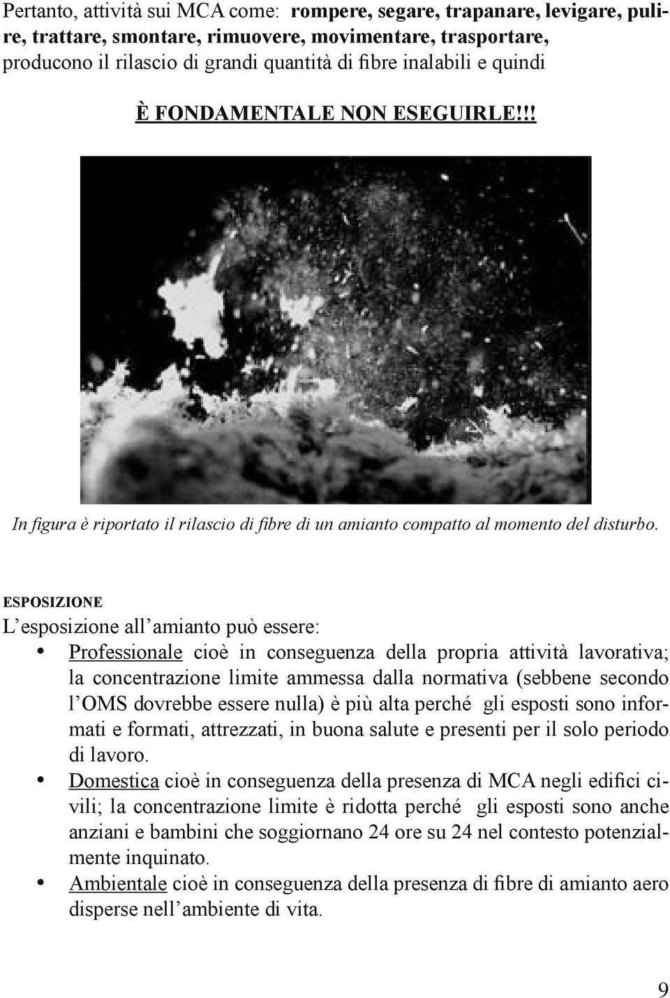 esposizione L esposizione all amianto può essere: Professionale cioè in conseguenza della propria attività lavorativa; la concentrazione limite ammessa dalla normativa (sebbene secondo l OMS dovrebbe