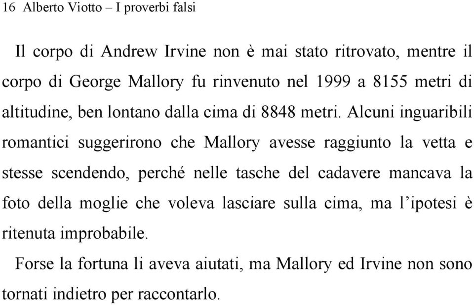 Alcuni inguaribili romantici suggerirono che Mallory avesse raggiunto la vetta e stesse scendendo, perché nelle tasche del cadavere