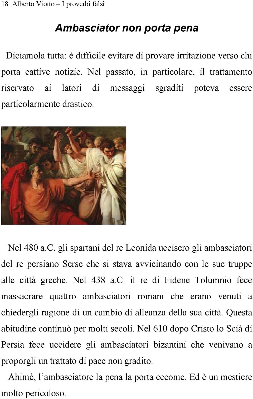 Nel 438 a.c. il re di Fidene Tolumnio fece massacrare quattro ambasciatori romani che erano venuti a chiedergli ragione di un cambio di alleanza della sua città.