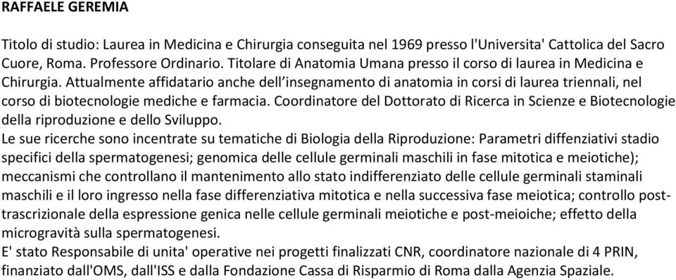 Attualmente affidatario anche dell insegnamento di anatomia in corsi di laurea triennali, nel corso di biotecnologie mediche e farmacia.