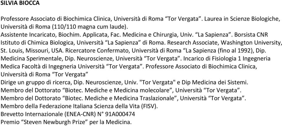 Louis, Missouri, USA. Ricercatore Confermato, Università di Roma La Sapienza (fino al 1992), Dip. Medicina Sperimentale, Dip. Neuroscienze, Università Tor Vergata.