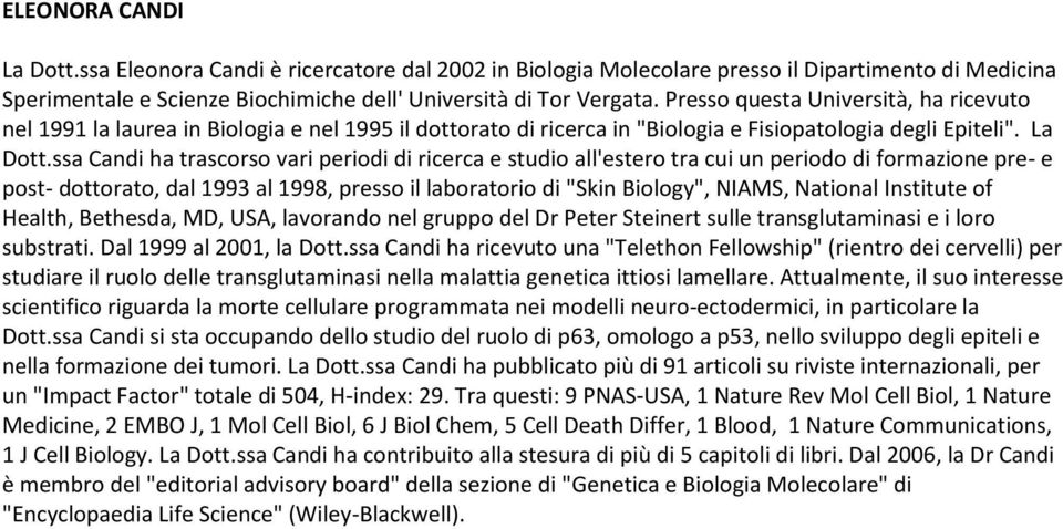 ssa Candi ha trascorso vari periodi di ricerca e studio all'estero tra cui un periodo di formazione pre- e post- dottorato, dal 1993 al 1998, presso il laboratorio di "Skin Biology", NIAMS, National