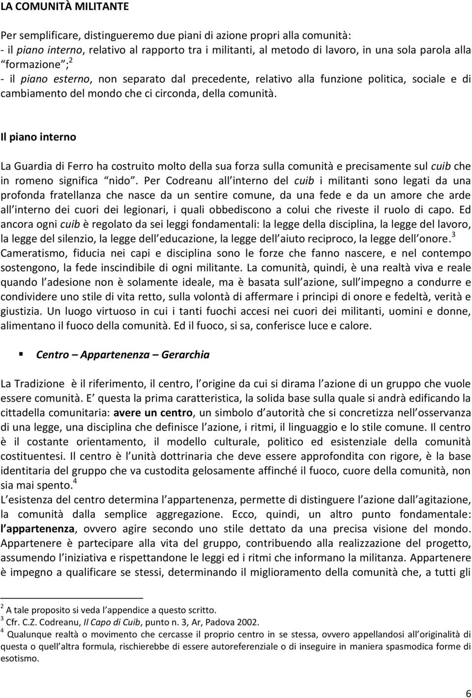 Il piano interno La Guardia di Ferro ha costruito molto della sua forza sulla comunità e precisamente sul cuib che in romeno significa nido.