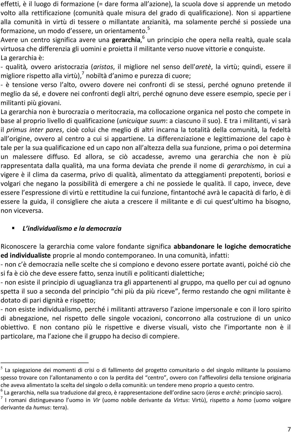 5 Avere un centro significa avere una gerarchia, 6 un principio che opera nella realtà, quale scala virtuosa che differenzia gli uomini e proietta il militante verso nuove vittorie e conquiste.