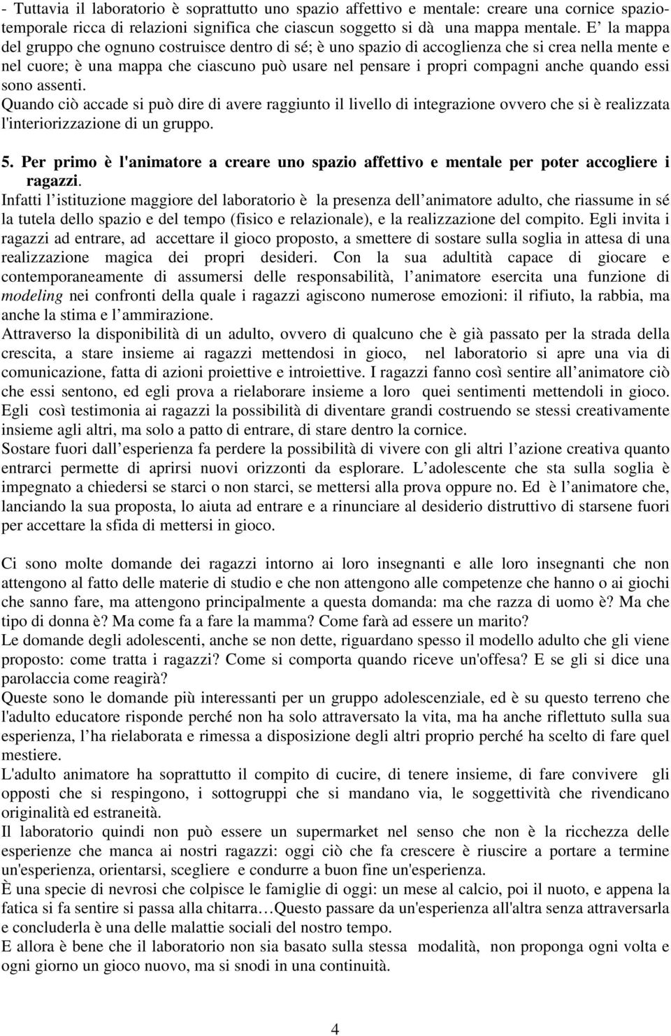 quando essi sono assenti. Quando ciò accade si può dire di avere raggiunto il livello di integrazione ovvero che si è realizzata l'interiorizzazione di un gruppo. 5.